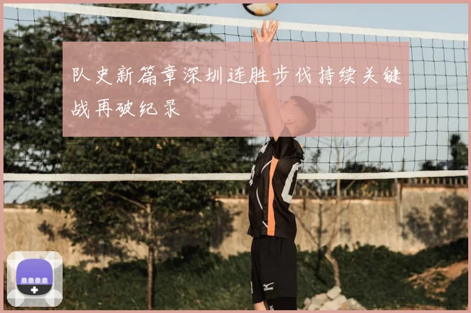 队史新篇章深圳连胜步伐持续关键战再破纪录