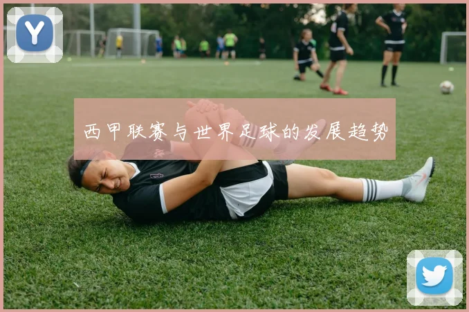 西甲联赛与世界足球的发展趋势